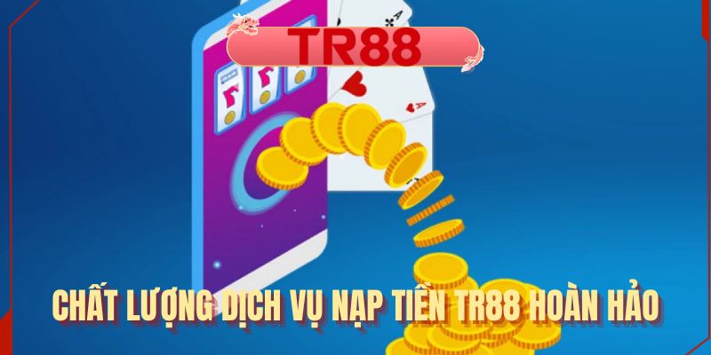 Chất lượng dịch vụ nạp tiền TR88 hoàn hảo
