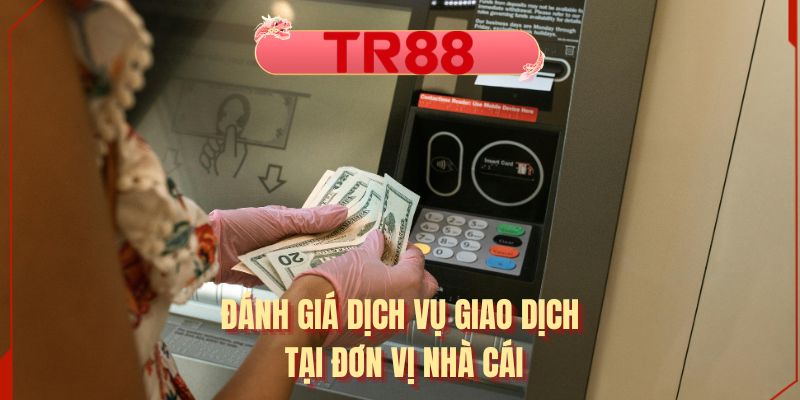 Đánh giá dịch vụ giao dịch tại đơn vị nhà cái